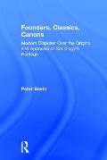 Founders, Classics, Canons: Modern Disputes Over the Origins and Appraisal of Sociology's Heritage