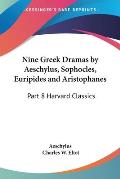 Nine Greek Dramas by Aeschylus, Sophocles, Euripides and Aristophanes: Part 8 Harvard Classics
