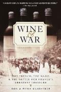 Wine & War The French the Nazis & the Battle for Frances Greatest Treasure