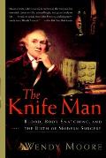 Knife Man Blood Body Snatching & the Birth of Modern Surgery