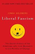 Liberal Fascism The Secret History of the American Left from Mussolini to the Politics of Change