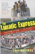Lunatic Express Discovering the World Via Its Most Dangerous Buses Boats Trains & Planes