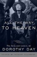 All the Way to Heaven: All the Way to Heaven: The Selected Letters of Dorothy Day