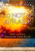 Do Not Be Afraid How to Find Freedom from Fear