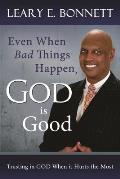 Even When Bad Things Happen God Is Good Trusting in God When It Hurts the Most