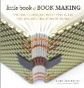 Little Book of Book Making Timeless Techniques & Fresh Ideas for Beautiful Handmade Books