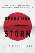 Operation Storm: Japan's Top Secret Submarines and Its Plan to Change the Course of World War II