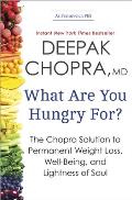 What Are You Hungry For The Chopra Solution to Permanent Weight Loss Well Being & Lightness of Soul