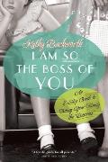I Am So the Boss of You: An 8-Step Guide to Giving Your Family the Business
