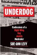 Underdog Confessions of a Right Wing Gay Jewish Muckraker