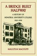 A Bridge Built Halfway: A History of Memorial University College, 1925-1950