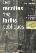 Les R?coltes Des For?ts Publiques Au Qu?bec Et En Ontario, 1840-1900: Volume 9