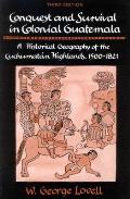 Conquest and Survival in Colonial Guatemala: A Historical Geography of the Cuchumatn Highlands, 1500 1821