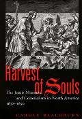 Harvest of Souls: The Jesuit Missions and Colonialism in North America, 1632-1650 Volume 22
