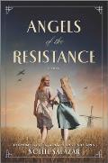 Angels of the Resistance: A Novel of Sisterhood and Courage in WWII