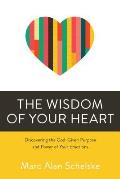 The Wisdom of Your Heart: Discovering the God Given Purpose and Power of Your Emotions