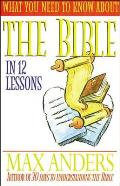 What You Need to Know about the Bible in 12 Lessons: The What You Need to Know Study Guide Series