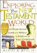 Exploring the New Testament World: An Illustrated Guide to the World of Jesus and the First Christians