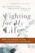 Fighting for My Life How to Thrive in the Shadow of Alzheimers