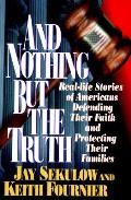 & Nothing But The Truth Real Life Stories of Americans Defending Their Faith & Protecting Their Families