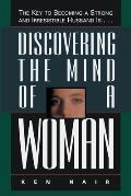 Discovering the Mind of a Woman: The Key to Becoming a Strong and Irresistable Husband is...