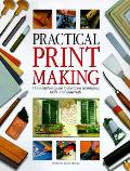 Practical Printmaking The Complete Guide To