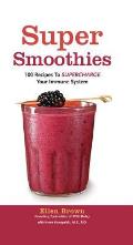 Super Smoothies 100 Recipes to Supercharge Your Immune System