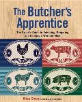 Butchers Apprentice The Experts Guide to Selecting Preparing & Cooking a World of Meat