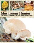 Complete Mushroom Hunter An Illustrated Guide to Finding Harvesting & Enjoying Wild Mushrooms