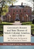 Governor's Houses and State Houses of British Colonial America, 1607-1783: An Historical, Architectural and Archaeological Survey