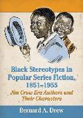 Black Stereotypes in Popular Series Fiction, 1851-1955: Jim Crow Era Authors and Their Characters