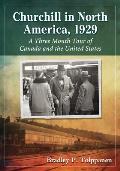 Churchill in North America, 1929: A Three Month Tour of Canada and the United States