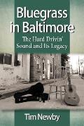 Bluegrass in Baltimore The Hard Drivin Sound & Its Legacy
