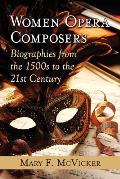 Women Opera Composers: Biographies from the 1500s to the 21st Century