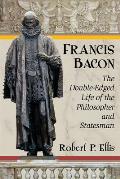 Francis Bacon: The Double-Edged Life of the Philosopher and Statesman