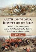 Custer and the Sioux, Durnford and the Zulus: Parallels in the American and British Defeats at the Little Bighorn (1876) and Isandlwana (1879)