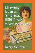 Chewing Gum in America, 1850-1920: The Rise of an Industry