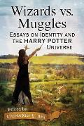Wizards vs. Muggles: Essays on Identity and the Harry Potter Universe