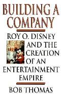 Building a Company Roy O Disney & the Creation of an Entertainment empire