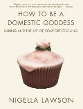 How to Be a Domestic Goddess Baking & the Art of Comfort Cooking
