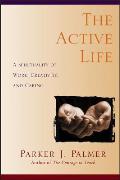 Active Life A Spirituality of Work Creativity & Caring