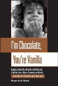 Im Chocolate Youre Vanilla Raising Healthy Black & Biracial Children in a Race Conscious World