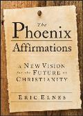 Phoenix Affirmations A New Vision for the Future of Christianity
