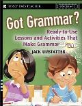 Got Grammar? Ready-To-Use Lessons and Activities That Make Grammar Fun!