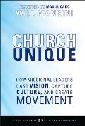 Church Unique How Missional Leaders Cast Vision Capture Culture & Create Movement