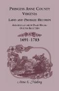 Princess Anne County, Virginia, Land and Probate Records: Abstracted from Deed Books One to Eighteen, 1691-1783