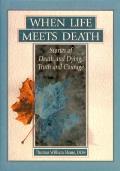 When Life Meets Death: Stories of Death and Dying, Truth and Courage