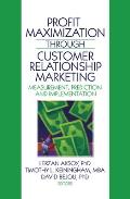 Profit Maximization Through Customer Relationship Marketing: Measurement, Prediction, and Implementation