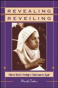 Revealing Reveiling: Islamist Gender Ideology in Contemporary Egypt