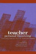 Teacher Personal Theorizing: Connecting Curriculum Practice, Theory, and Research